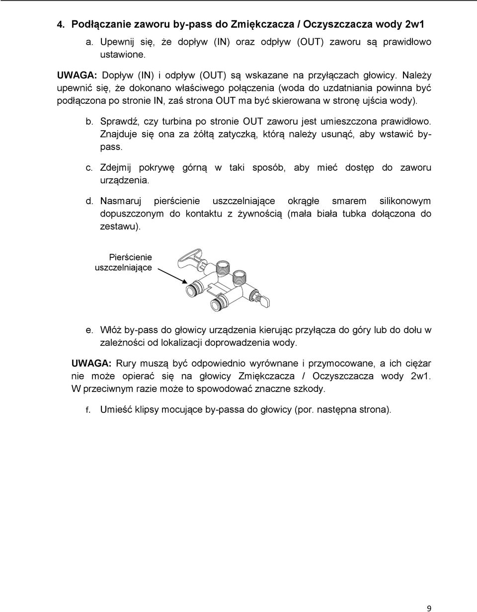 Należy upewnić się, że dokonano właściwego połączenia (woda do uzdatniania powinna być podłączona po stronie IN, zaś strona OUT ma być skierowana w stronę ujścia wody). b. Sprawdź, czy turbina po stronie OUT zaworu jest umieszczona prawidłowo.