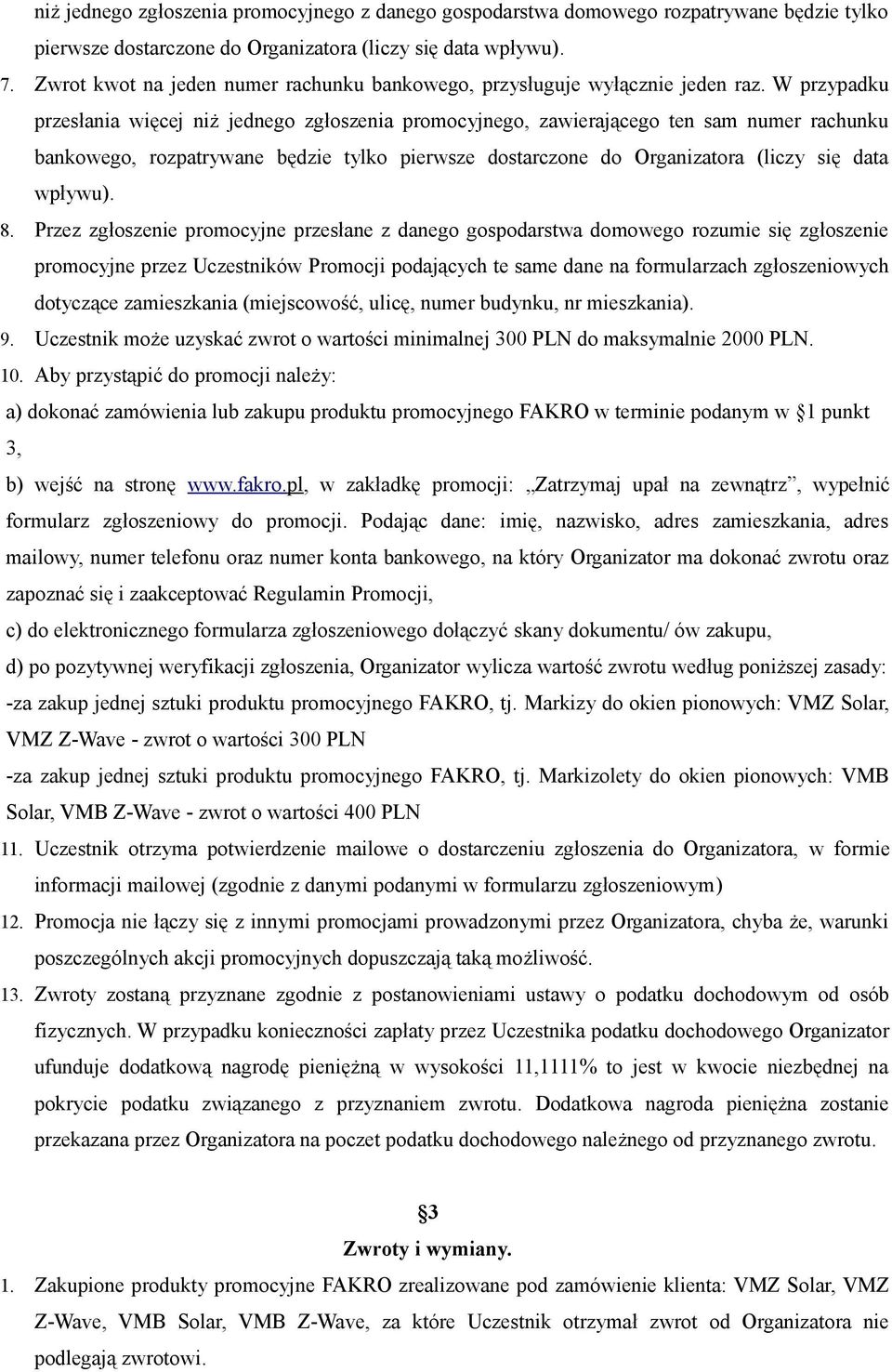 W przypadku przesłania więcej niż jednego zgłoszenia promocyjnego, zawierającego ten sam numer rachunku bankowego, rozpatrywane będzie tylko pierwsze dostarczone do Organizatora (liczy się data