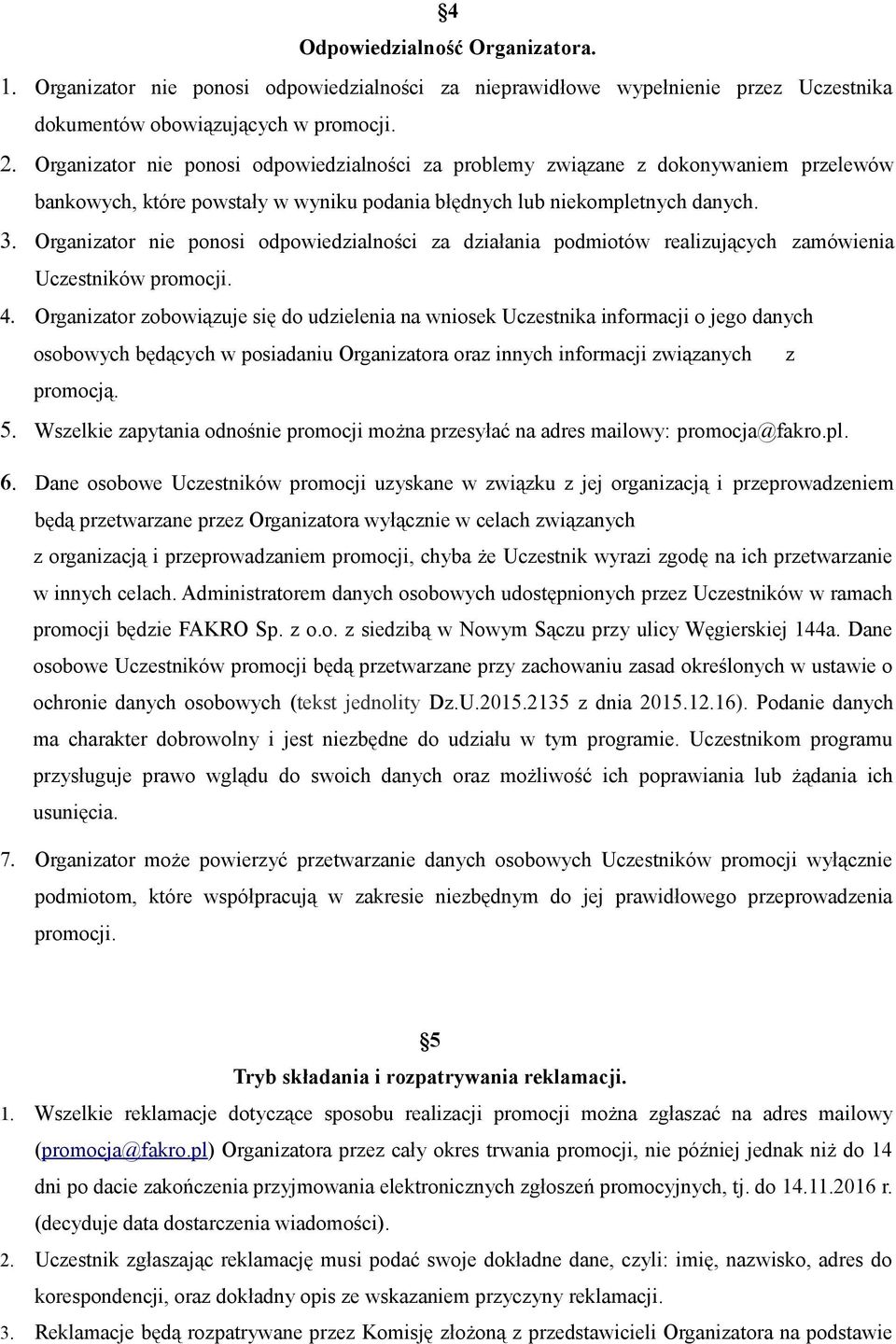 Organizator nie ponosi odpowiedzialności za działania podmiotów realizujących zamówienia Uczestników promocji. 4.