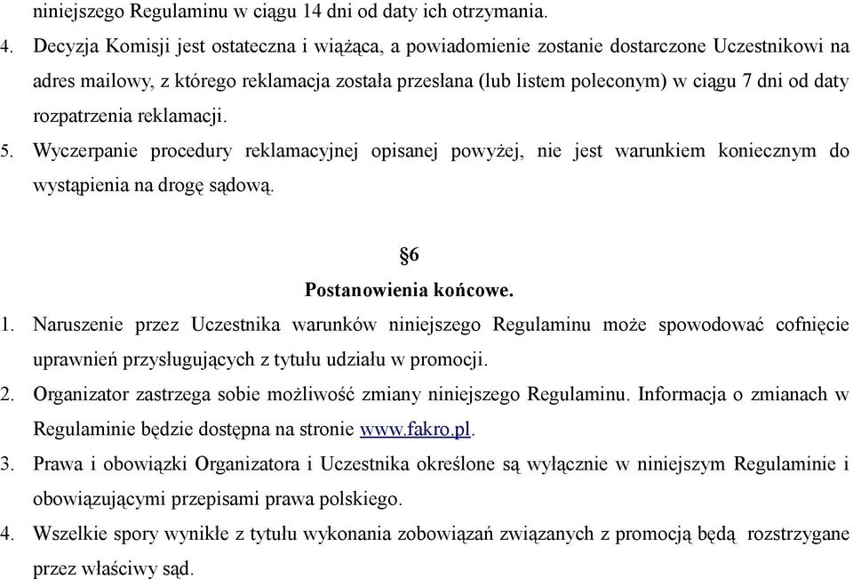 rozpatrzenia reklamacji. 5. Wyczerpanie procedury reklamacyjnej opisanej powyżej, nie jest warunkiem koniecznym do wystąpienia na drogę sądową. 6 Postanowienia końcowe. 1.