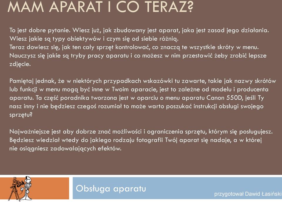 Pamiętaj jednak, że w niektórych przypadkach wskazówki tu zawarte, takie jak nazwy skrótów lub funkcji w menu mogą być inne w Twoim aparacie, jest to zależne od modelu i producenta aparatu.