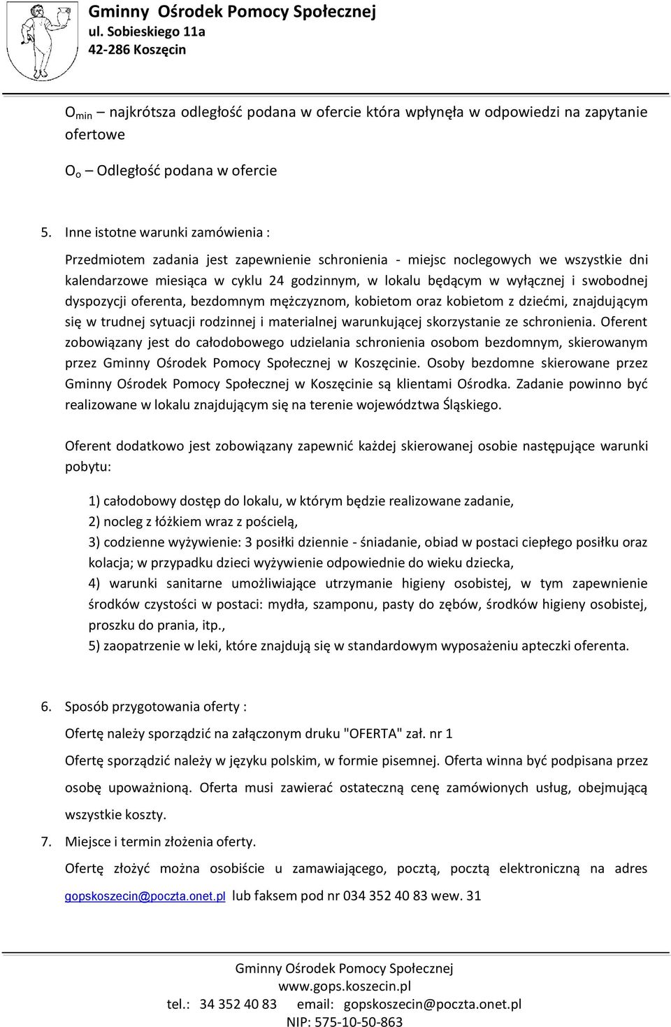 swobodnej dyspozycji oferenta, bezdomnym mężczyznom, kobietom oraz kobietom z dziećmi, znajdującym się w trudnej sytuacji rodzinnej i materialnej warunkującej skorzystanie ze schronienia.