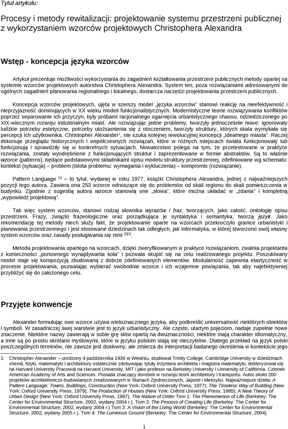 System ten, poza rozwiązaniami adresowanymi do ogólnych zagadnień planowania regionalnego i lokalnego, dostarcza narzędzi projektowania przestrzeni publicznych.