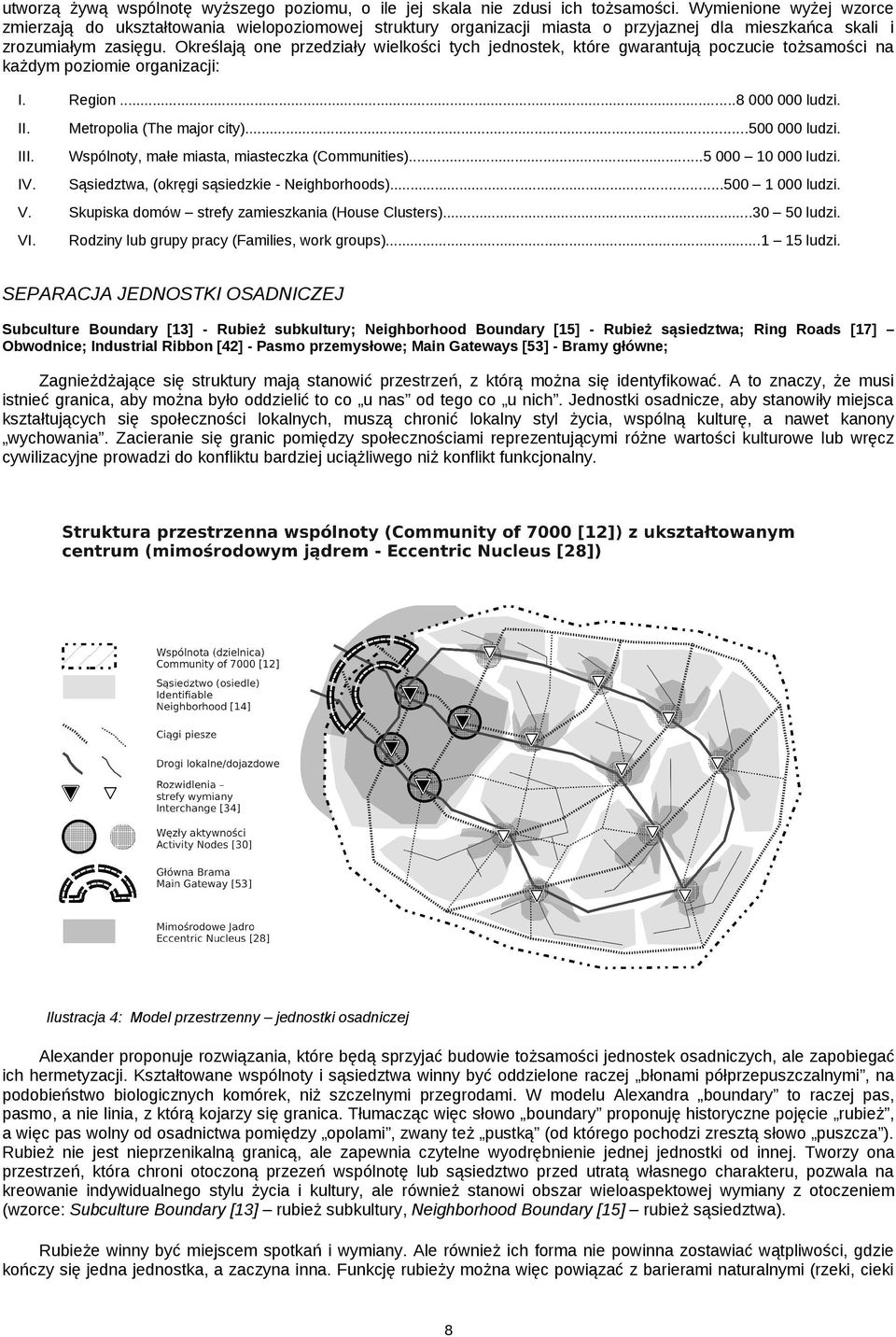 Określają one przedziały wielkości tych jednostek, które gwarantują poczucie tożsamości na każdym poziomie organizacji: I. Region...8 000 000 ludzi. II. Metropolia (The major city)...500 000 ludzi.