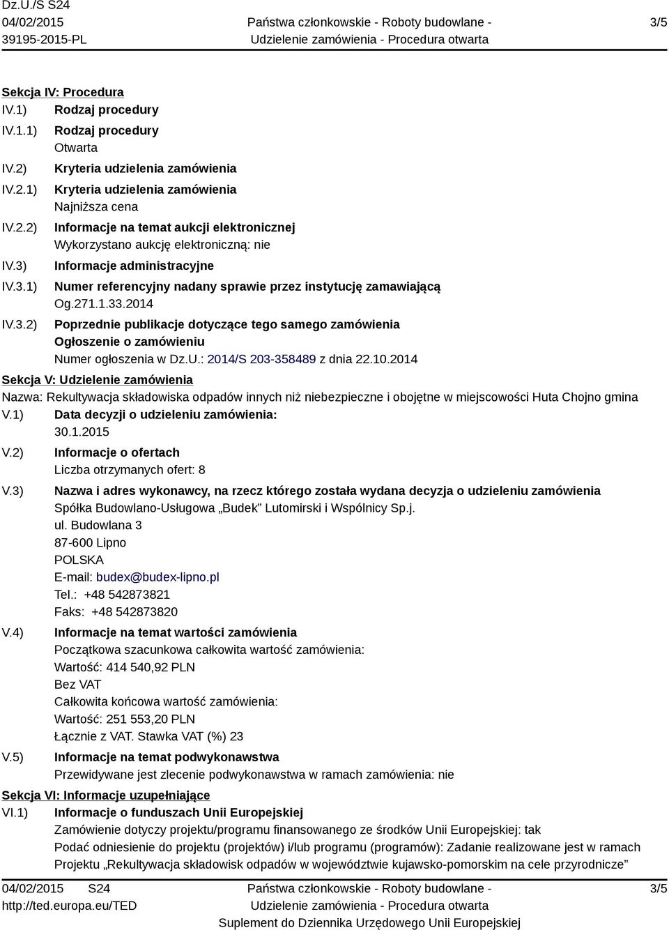 2014 Poprzednie publikacje dotyczące tego samego zamówienia Ogłoszenie o zamówieniu Numer ogłoszenia w Dz.U.: 2014/S 203-358489 z dnia 22.10.