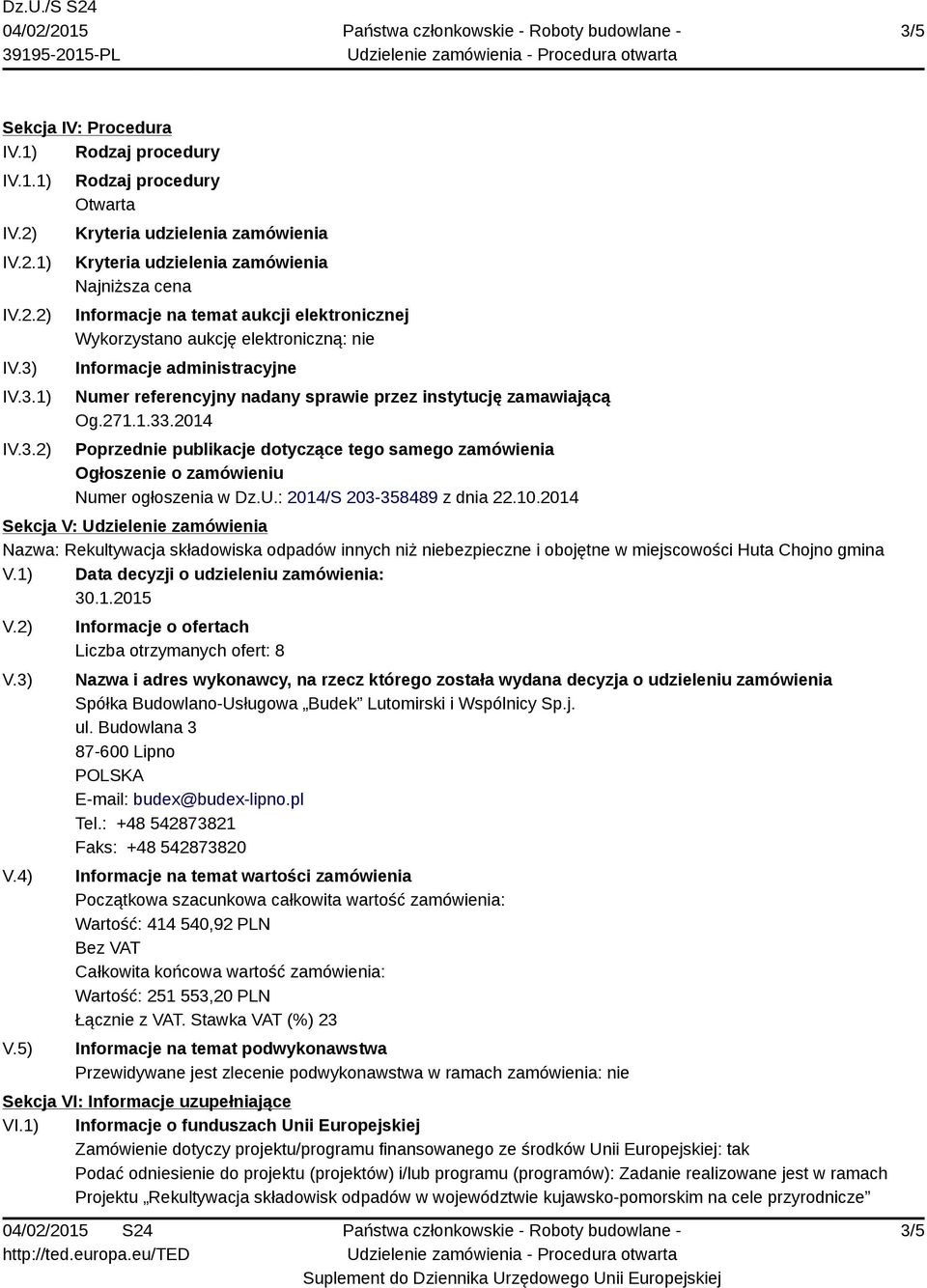 2014 Poprzednie publikacje dotyczące tego samego zamówienia Ogłoszenie o zamówieniu Numer ogłoszenia w Dz.U.: 2014/S 203-358489 z dnia 22.10.