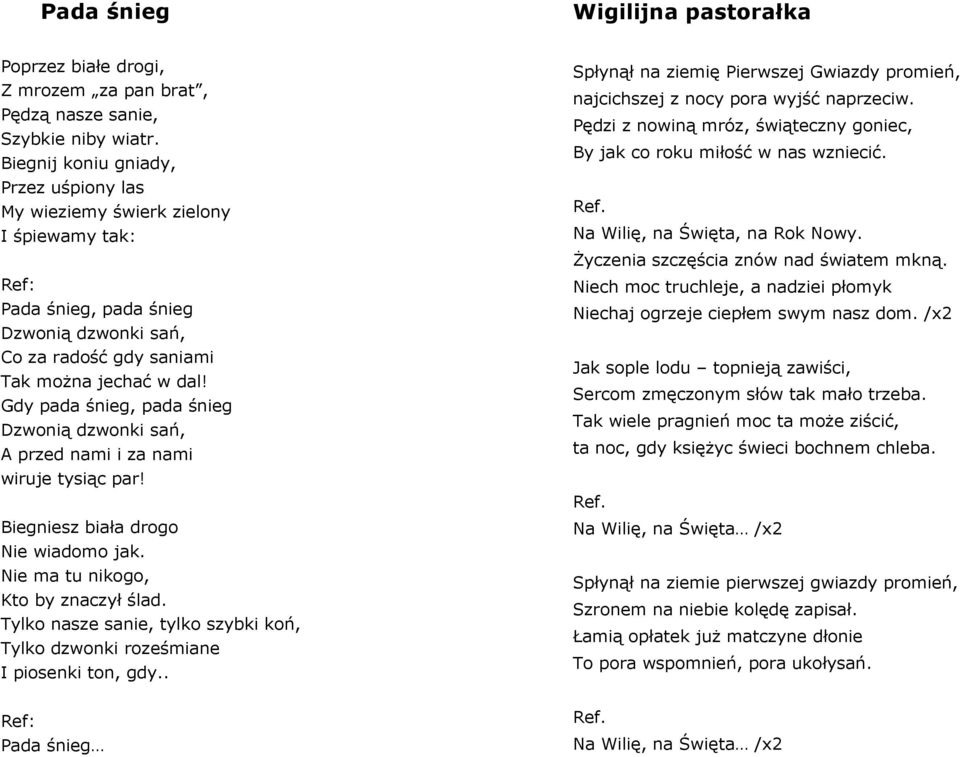 Gdy pada śnieg, pada śnieg Dzwonią dzwonki sań, A przed nami i za nami wiruje tysiąc par! Biegniesz biała drogo Nie wiadomo jak. Nie ma tu nikogo, Kto by znaczył ślad.