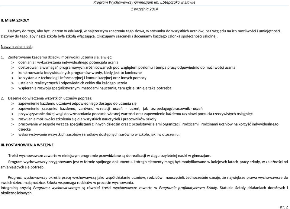 Zaoferowanie każdemu dziecku możliwości uczenia się, a więc: > oceniania i wykorzystania indywidualnego potencjału ucznia > dostosowania wymagań programowych zróżnicowanych pod względem poziomu i