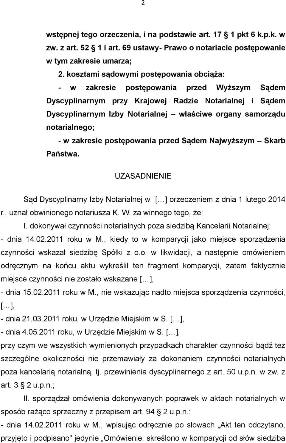notarialnego; - w zakresie postępowania przed Sądem Najwyższym Skarb Państwa. UZASADNIENIE Sąd Dyscyplinarny Izby Notarialnej w [ ] orzeczeniem z dnia 1 lutego 2014 r., uznał obwinionego notariusza K.