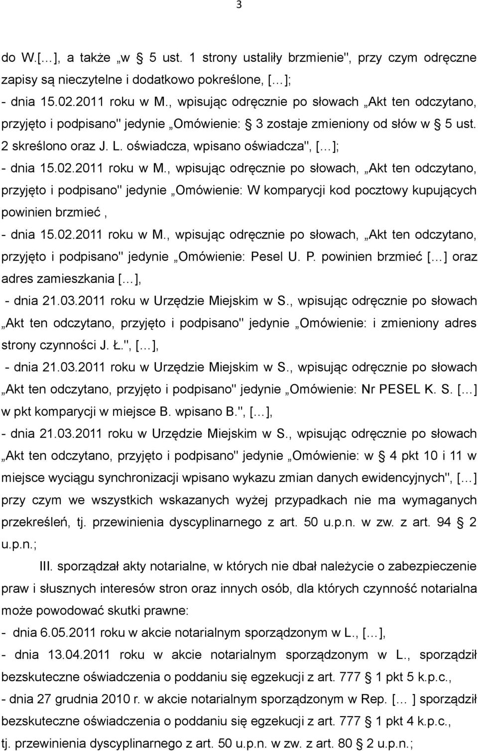 02.2011 roku w M., wpisując odręcznie po słowach, Akt ten odczytano, przyjęto i podpisano" jedynie Omówienie: W komparycji kod pocztowy kupujących powinien brzmieć, - dnia 15.02.2011 roku w M., wpisując odręcznie po słowach, Akt ten odczytano, przyjęto i podpisano" jedynie Omówienie: Pesel U.