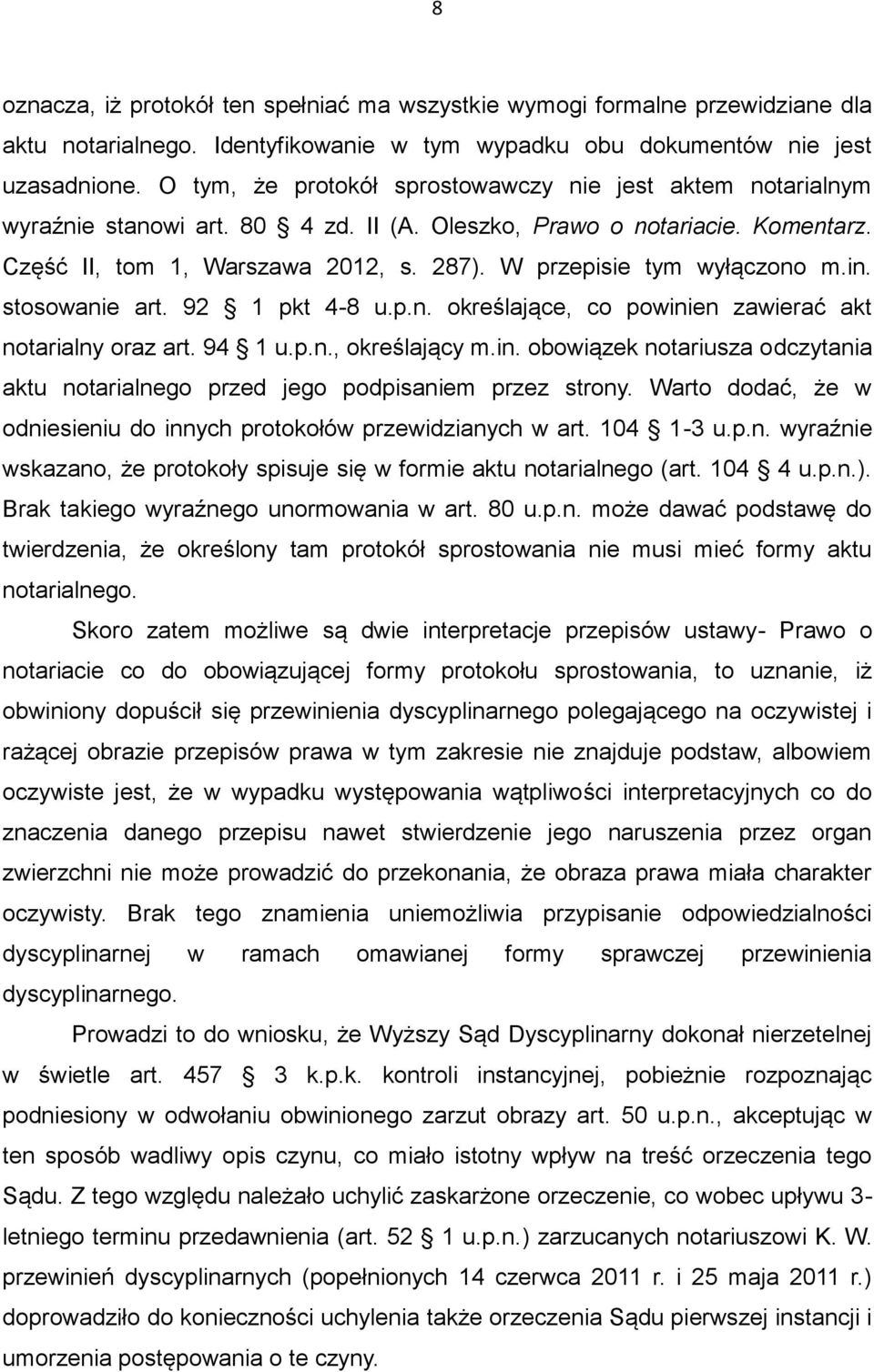 W przepisie tym wyłączono m.in. stosowanie art. 92 1 pkt 4-8 u.p.n. określające, co powinien zawierać akt notarialny oraz art. 94 1 u.p.n., określający m.in. obowiązek notariusza odczytania aktu notarialnego przed jego podpisaniem przez strony.