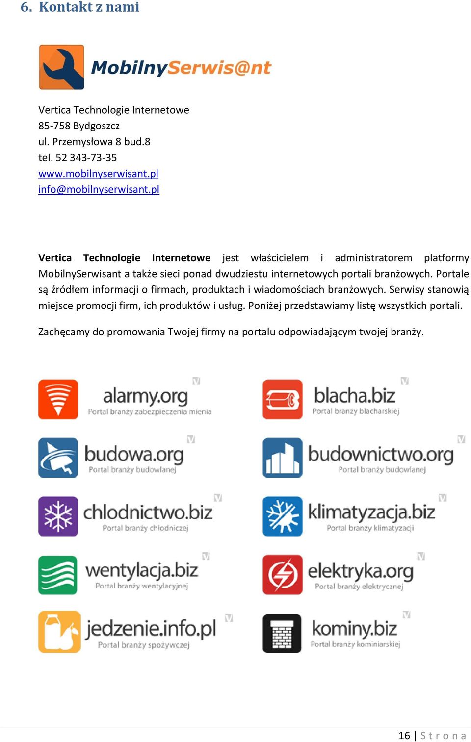 pl Vertica Technologie Internetowe jest właścicielem i administratorem platformy MobilnySerwisant a także sieci ponad dwudziestu internetowych portali
