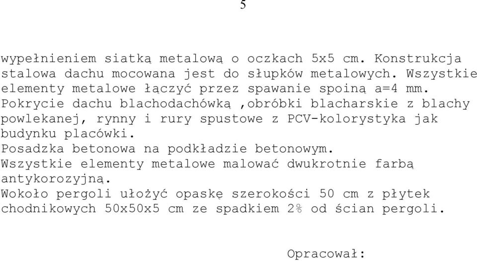 Pokrycie dachu blachodachówką,obróbki blacharskie z blachy powlekanej, rynny i rury spustowe z PCV-kolorystyka jak budynku placówki.