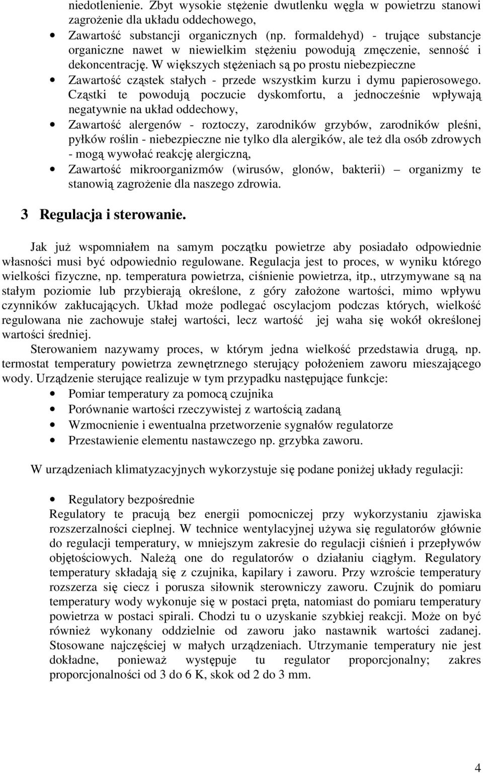 W większych stęŝeniach są po prostu niebezpieczne Zawartość cząstek stałych - przede wszystkim kurzu i dymu papierosowego.