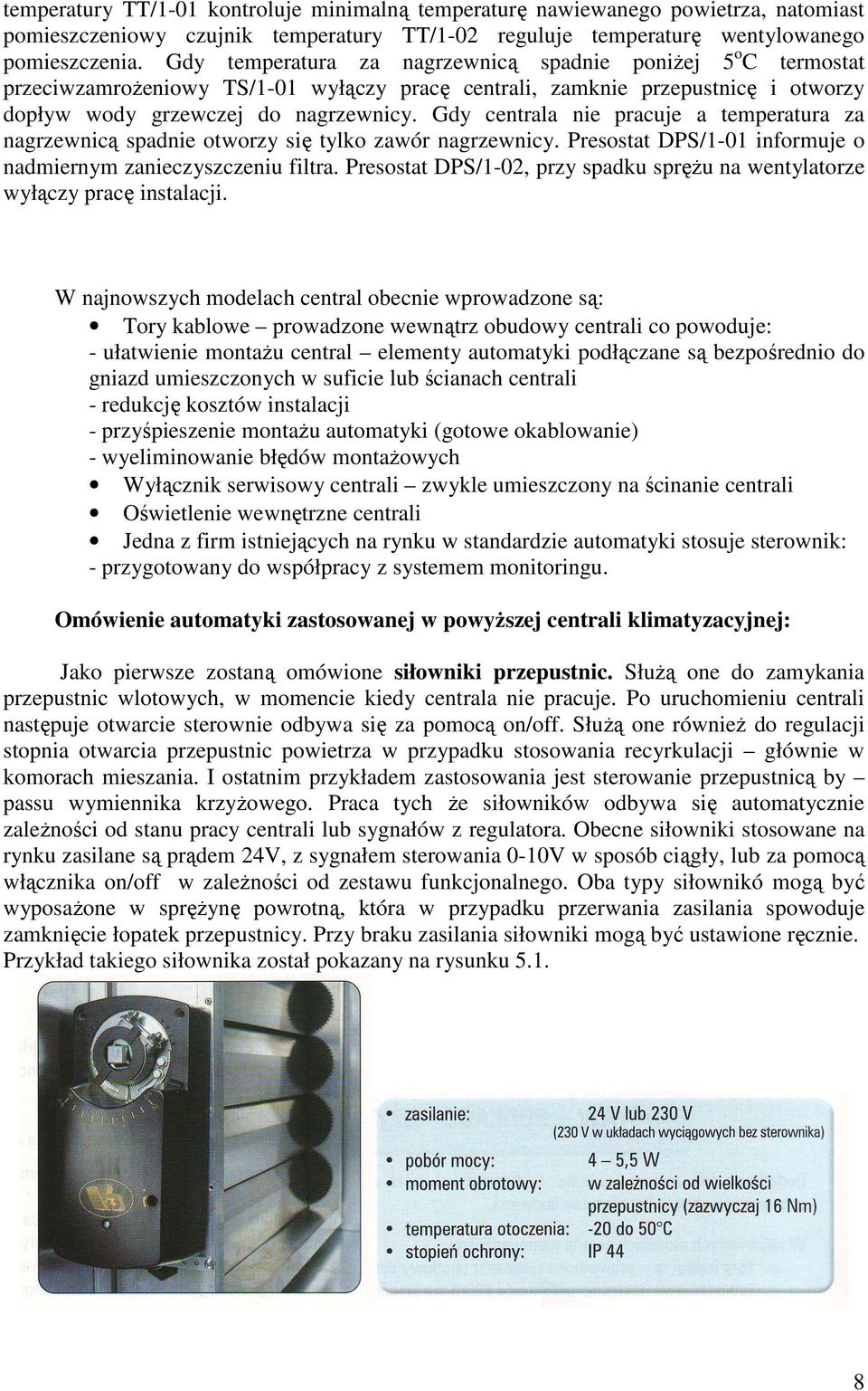 Gdy centrala nie pracuje a temperatura za nagrzewnicą spadnie otworzy się tylko zawór nagrzewnicy. Presostat DPS/1-01 informuje o nadmiernym zanieczyszczeniu filtra.