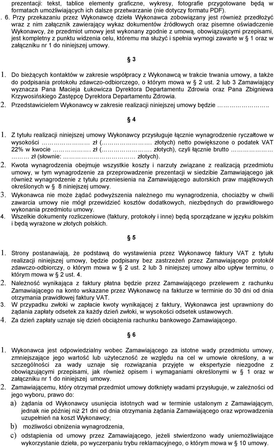 umowy jest wykonany zgodnie z umową, obowiązującymi przepisami, jest kompletny z punktu widzenia celu, któremu ma służyć i spełnia wymogi zawarte w 1 oraz w załączniku nr 1 do niniejszej umowy. 3 1.