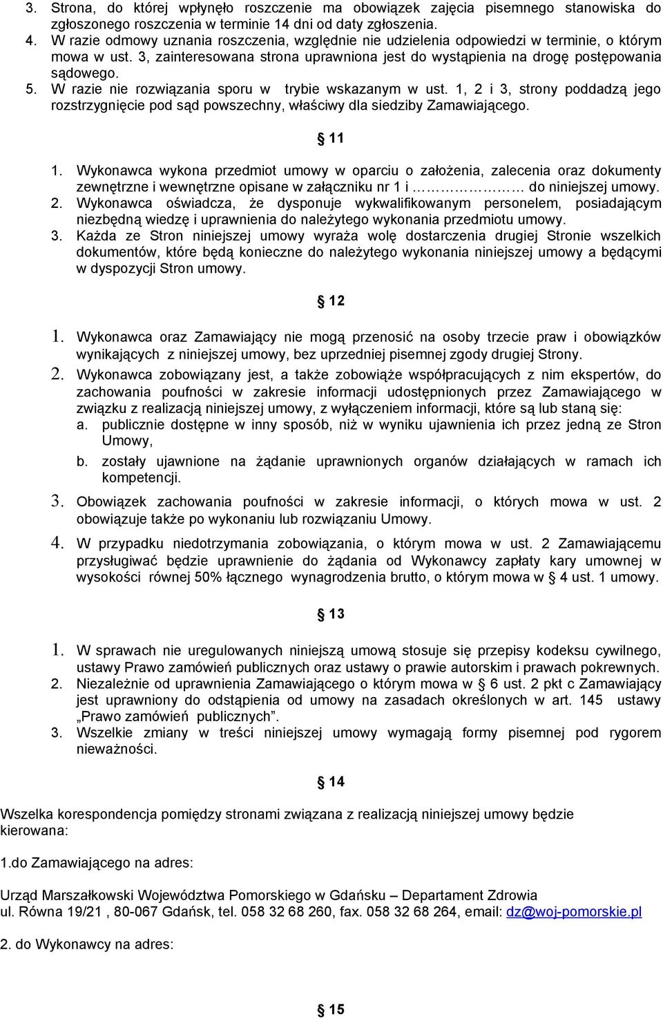 W razie nie rozwiązania sporu w trybie wskazanym w ust. 1, 2 i 3, strony poddadzą jego rozstrzygnięcie pod sąd powszechny, właściwy dla siedziby Zamawiającego. 11 1.