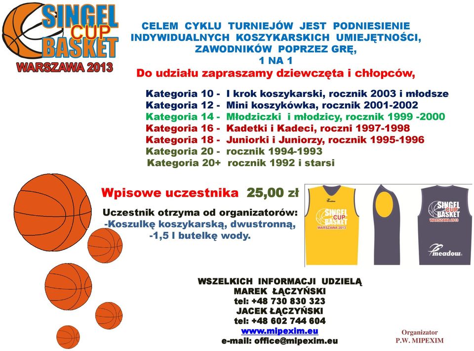 1997-1998 Kategoria 18 - Juniorki i Juniorzy, rocznik 1995-1996 Kategoria 20 - rocznik 1994-1993 Kategoria 20+ rocznik 1992 i starsi Wpisowe uczestnika 25,00 zł Uczestnik otrzyma od