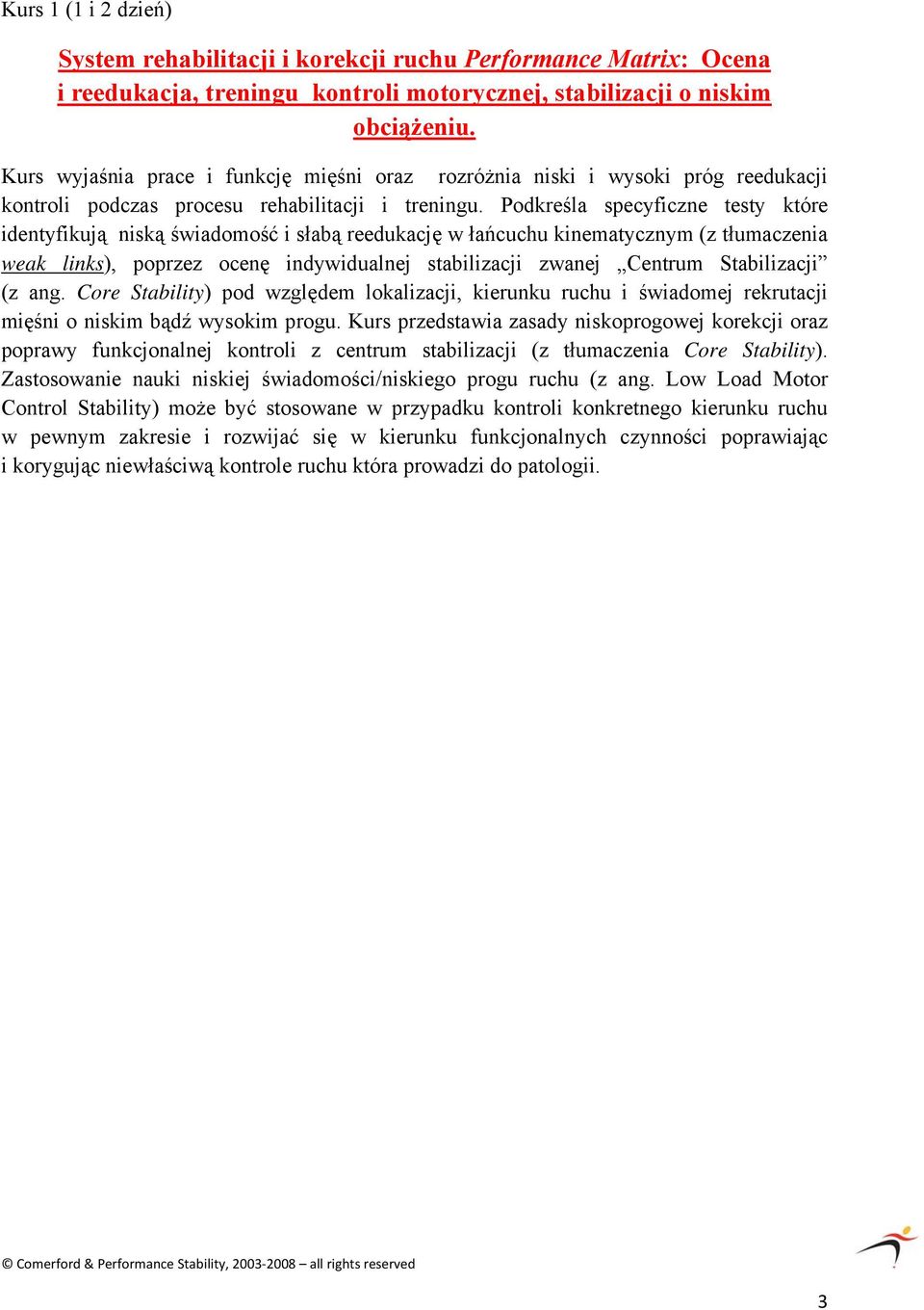 Podkreśla specyficzne testy które identyfikują niską świadomość i słabą reedukację w łańcuchu kinematycznym (z tłumaczenia weak links), poprzez ocenę indywidualnej stabilizacji zwanej Centrum