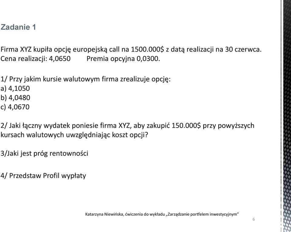 1/ Przy jakim kursie walutowym firma zrealizuje opcję: a) 4,1050 b) 4,0480 c) 4,0670 2/ Jaki łączny