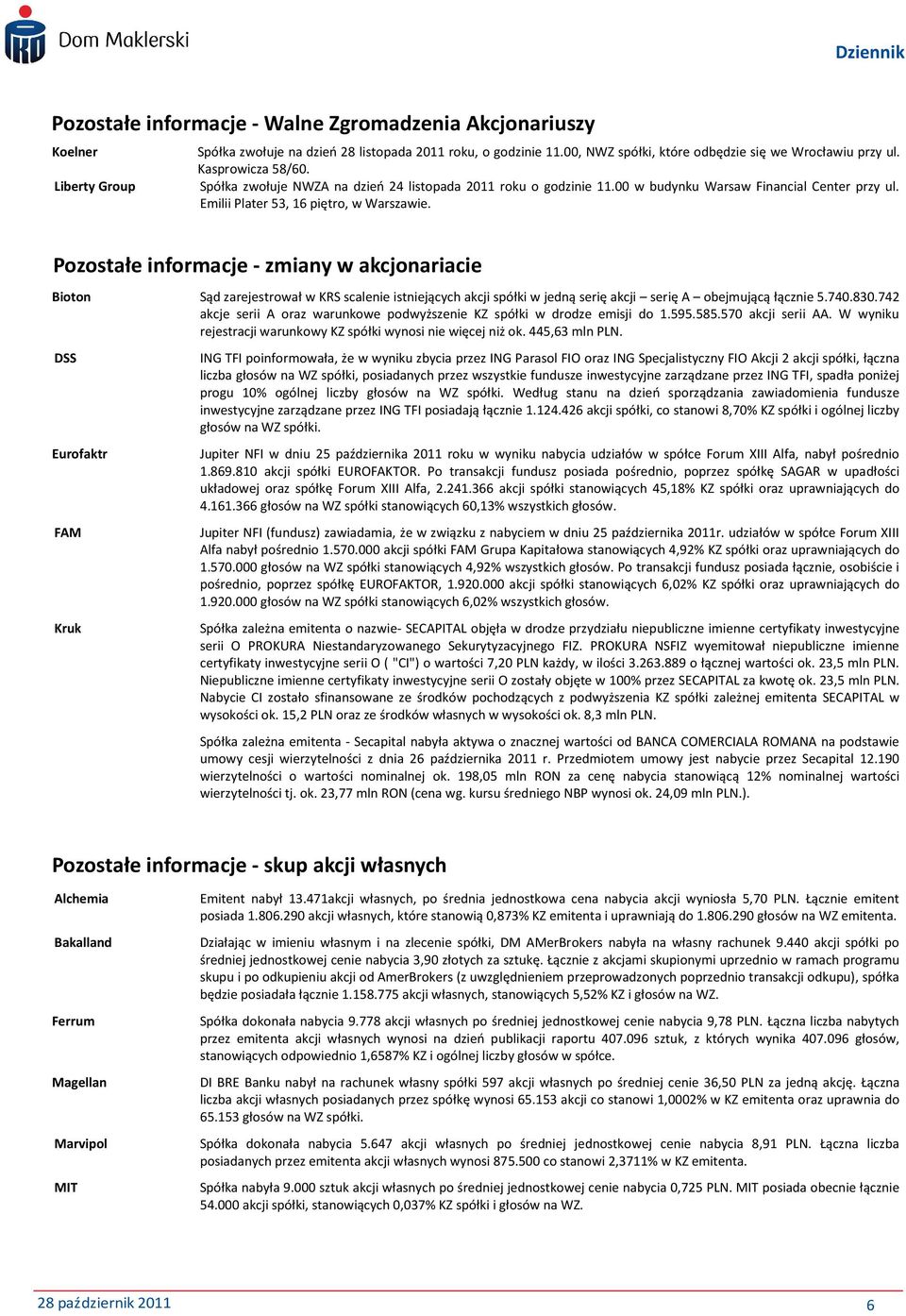 Pozostałe informacje - zmiany w akcjonariacie Bioton Sąd zarejestrował w KRS scaenie istniejących akcji spółki w jedną serię akcji serię A obejmującą łącznie 5.740.830.
