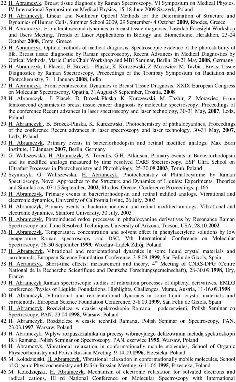 2008, Crete, Greece 25. H. Abramczyk, Optical methods of medical diagnosis. Spectroscopic evidence of the photostability of life.