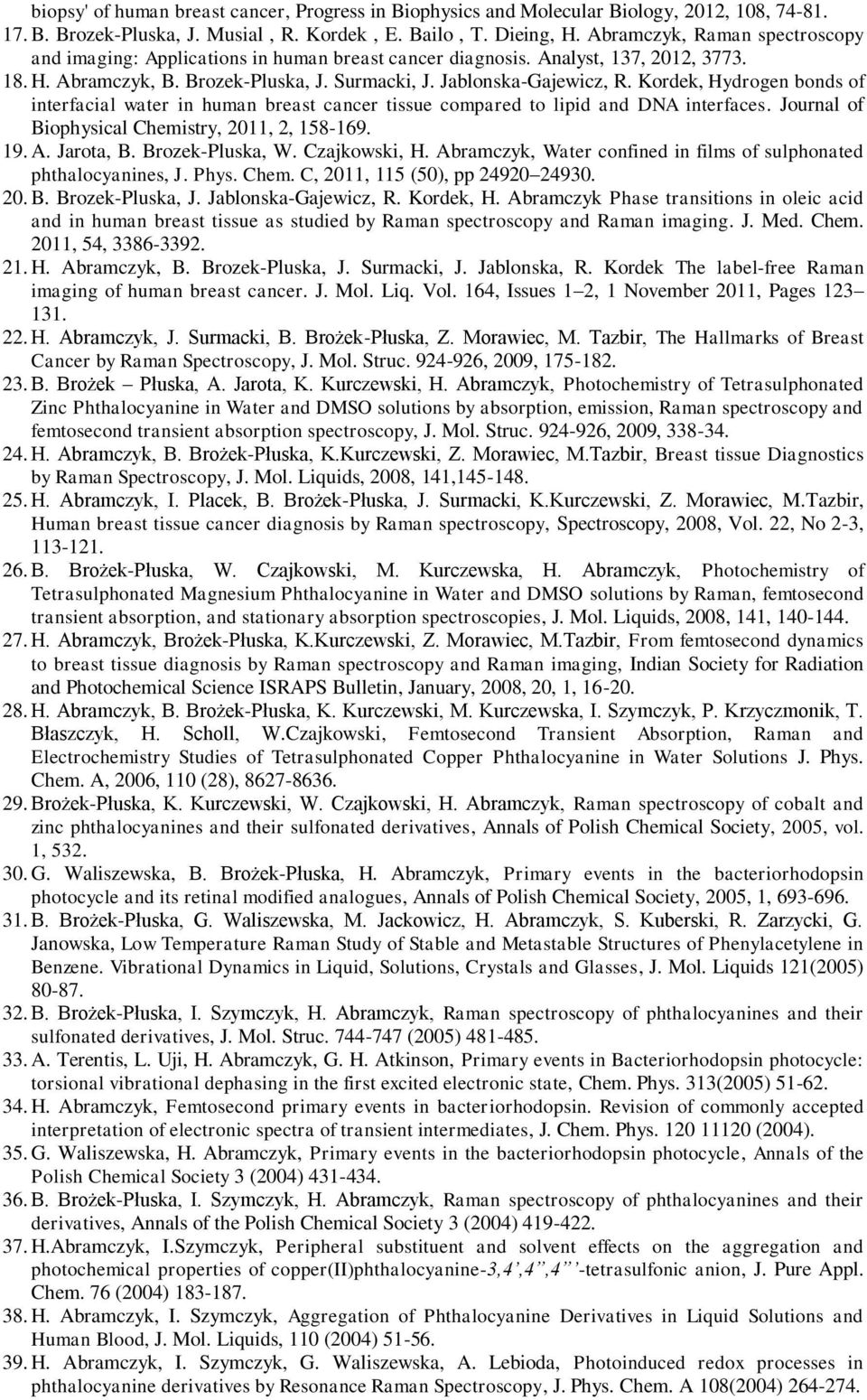 Kordek, Hydrogen bonds of interfacial water in human breast cancer tissue compared to lipid and DNA interfaces. Journal of Biophysical Chemistry, 2011, 2, 158-169. 19. A. Jarota, B. Brozek-Pluska, W.