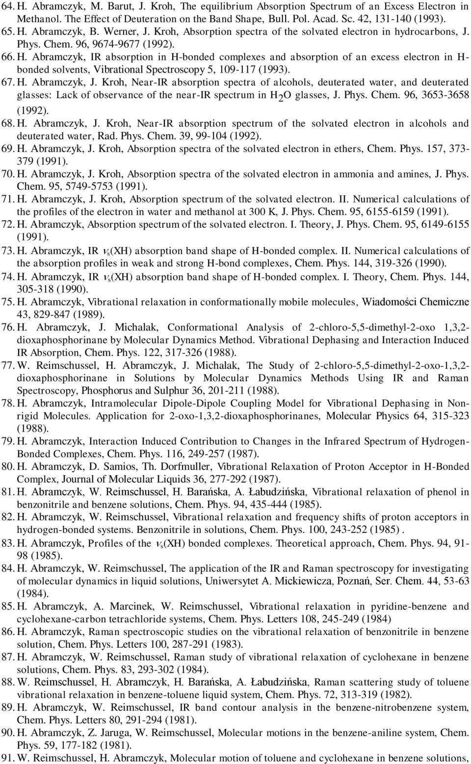 Abramczyk, IR absorption in H-bonded complexes and absorption of an excess electron in H- bonded solvents, Vibrational Spectroscopy 5, 109-117 (1993). 67. H. Abramczyk, J.