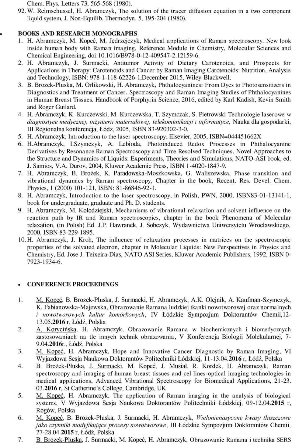 New look inside human body with Raman imaging, Reference Module in Chemistry, Molecular Sciences and Chemical Engineering, doi:10.1016/b978-0-12-409547-2.12159-6. 2. H. Abramczyk, J.