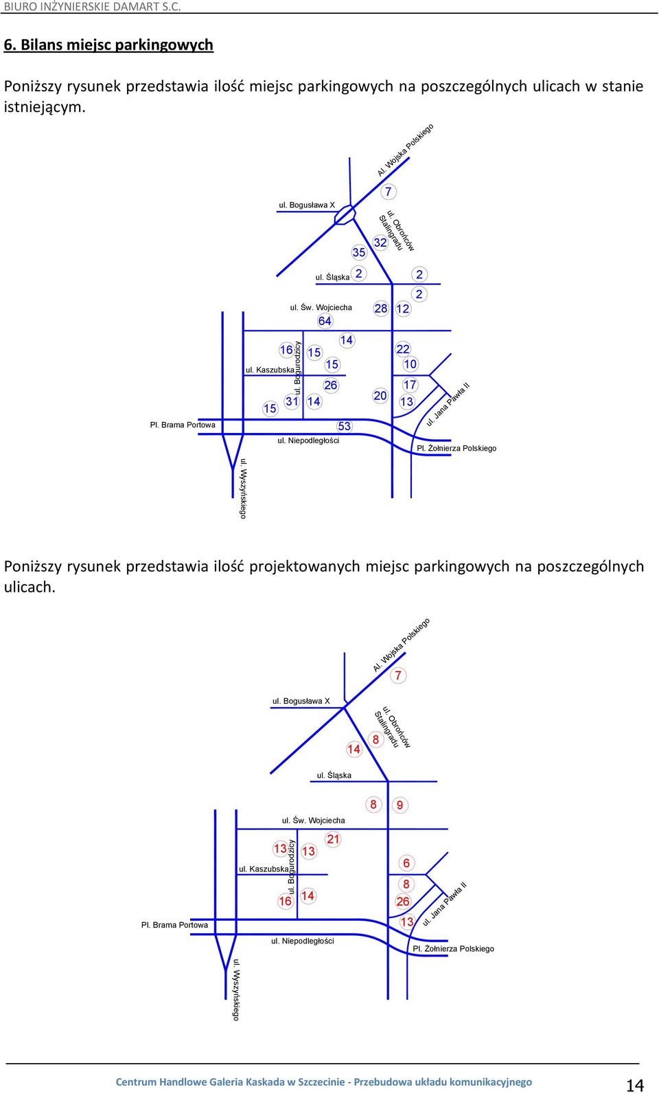 Obrońców Stalingradu Pl. Brama Portowa ul. Kaszubska ul. Śląska ul. Św. Wojciecha 64 14 16 15 15 26 31 14 15 ul. Niepodległości 53 2 28 20 12 22 10 17 13 2 2 ul. Jana Pawła II Pl.