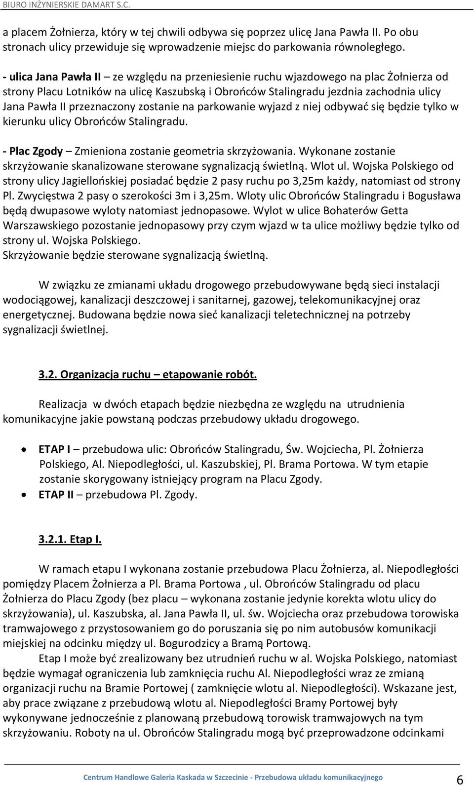 przeznaczony zostanie na parkowanie wyjazd z niej odbywad się będzie tylko w kierunku ulicy Obrooców Stalingradu. - Plac Zgody Zmieniona zostanie geometria skrzyżowania.