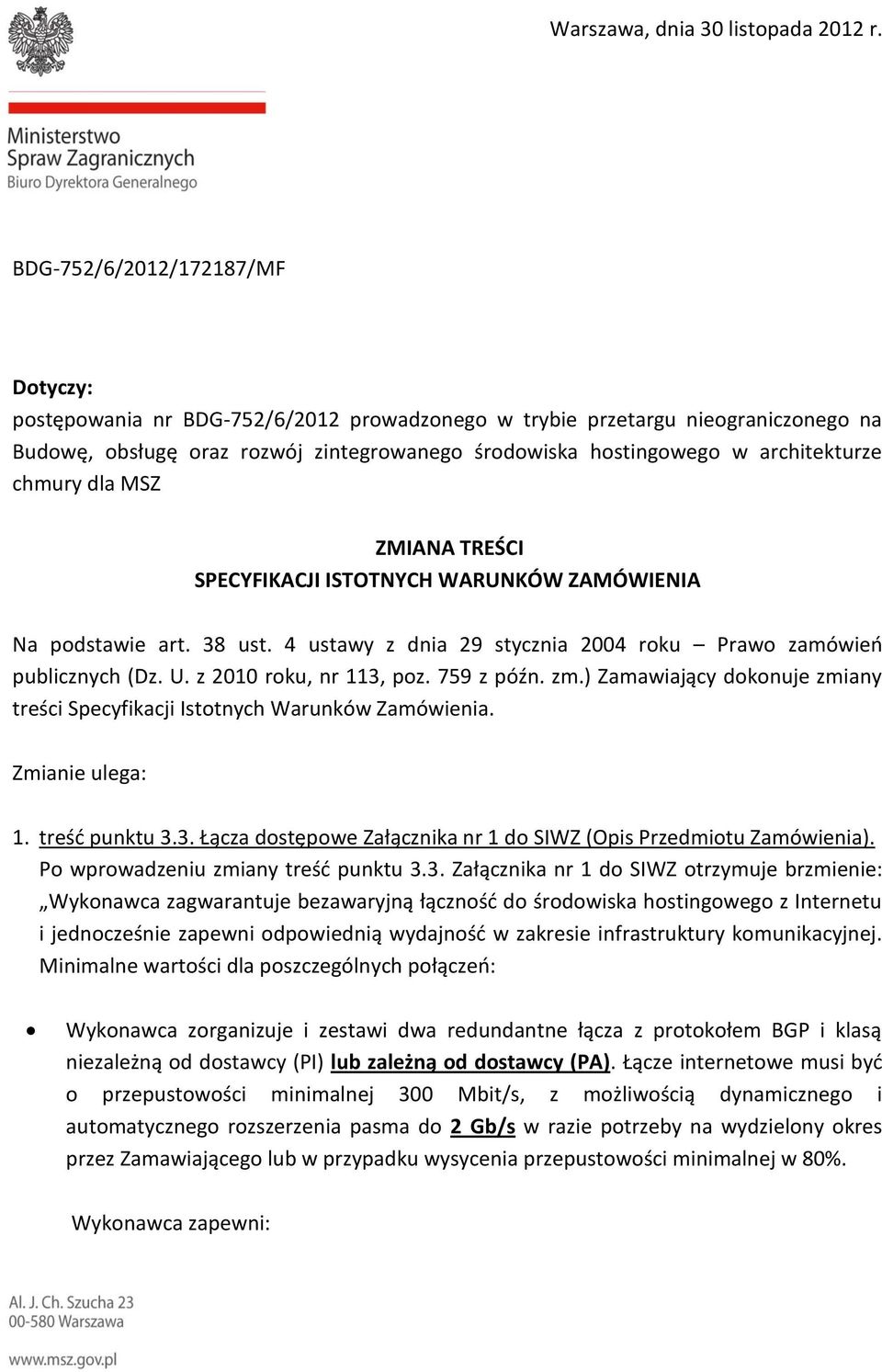 chmury dla MSZ ZMIANA TREŚCI SPECYFIKACJI ISTOTNYCH WARUNKÓW ZAMÓWIENIA Na podstawie art. 38 ust. 4 ustawy z dnia 29 stycznia 2004 roku Prawo zamówień publicznych (Dz. U. z 2010 roku, nr 113, poz.