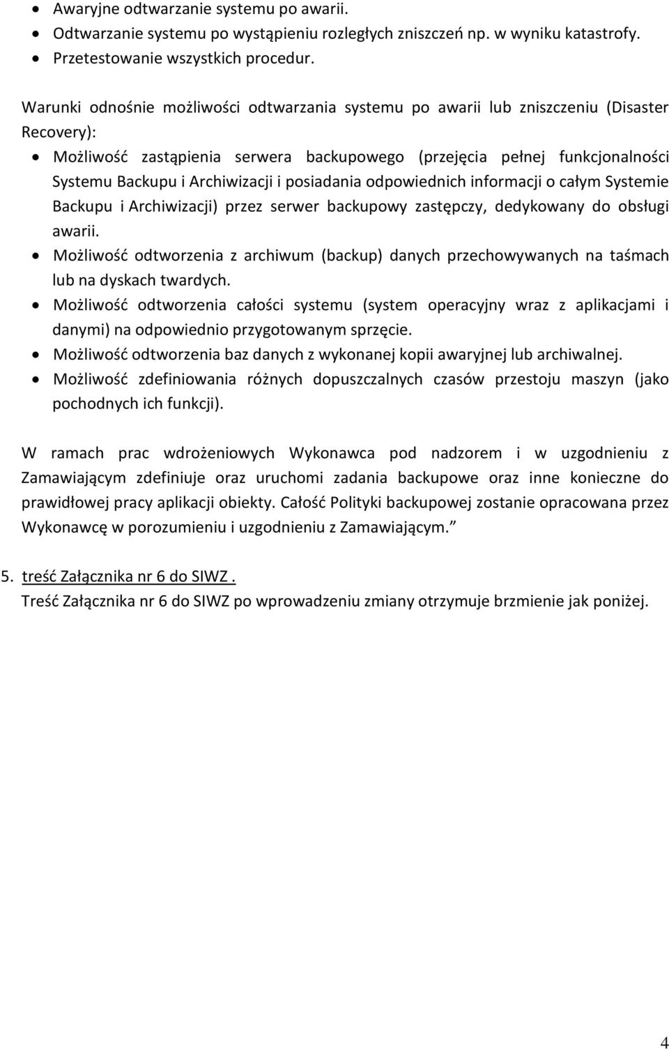 Archiwizacji i posiadania odpowiednich informacji o całym Systemie Backupu i Archiwizacji) przez serwer backupowy zastępczy, dedykowany do obsługi awarii.