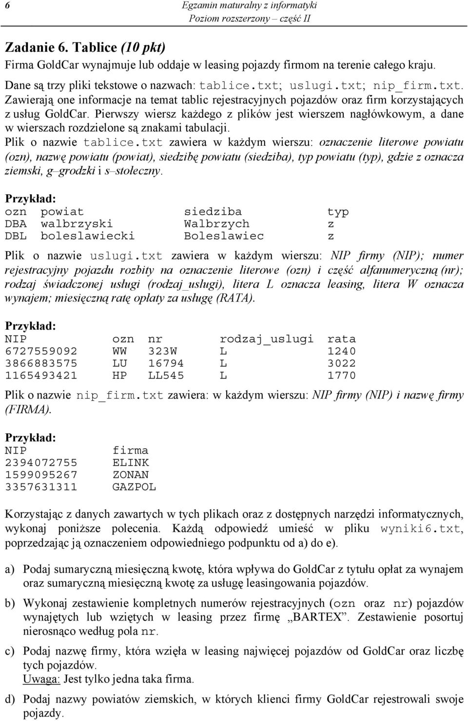 Pierwszy wiersz ka dego z plików jest wierszem nag ówkowym, a dane w wierszach rozdzielone s znakami tabulacji. Plik o nazwie tablice.