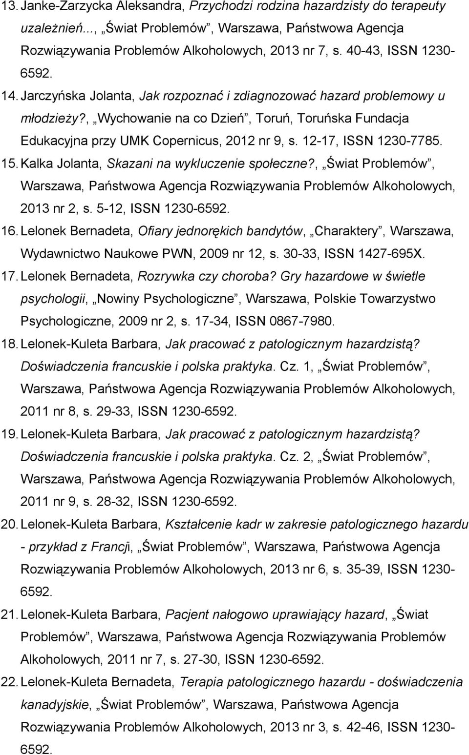 12-17, ISSN 1230-7785. 15.Kalka Jolanta, Skazani na wykluczenie społeczne?, Świat Problemów, 2013 nr 2, s. 5-12, ISSN 1230-16.