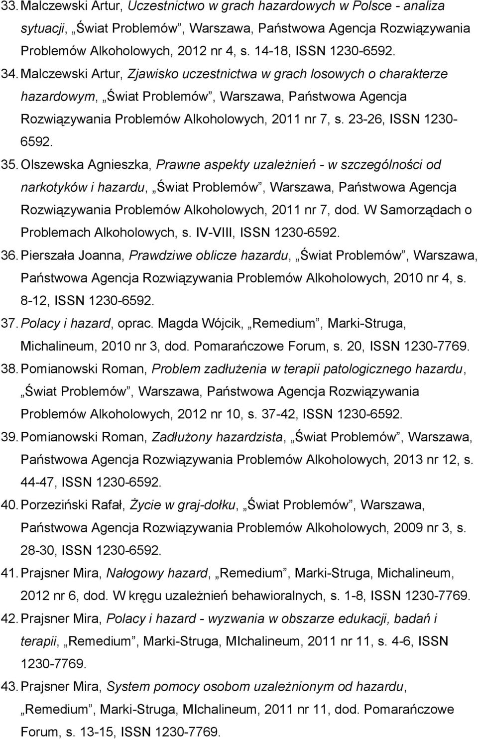 Olszewska Agnieszka, Prawne aspekty uzależnień - w szczególności od narkotyków i hazardu, Świat Problemów, Warszawa, Państwowa Agencja Rozwiązywania Problemów Alkoholowych, 2011 nr 7, dod.