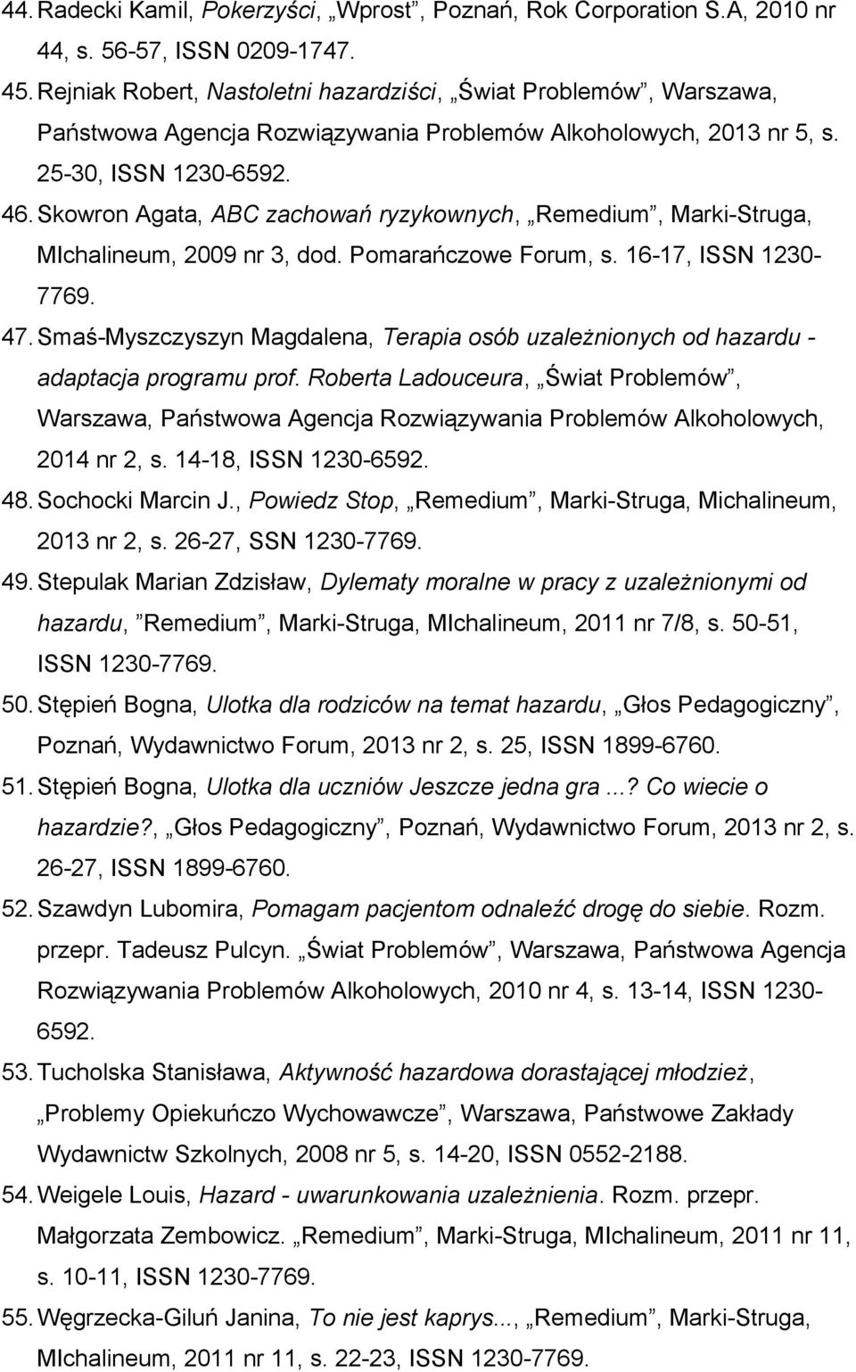 Skowron Agata, ABC zachowań ryzykownych, Remedium, Marki-Struga, MIchalineum, 2009 nr 3, dod. Pomarańczowe Forum, s. 16-17, ISSN 1230-7769. 47.