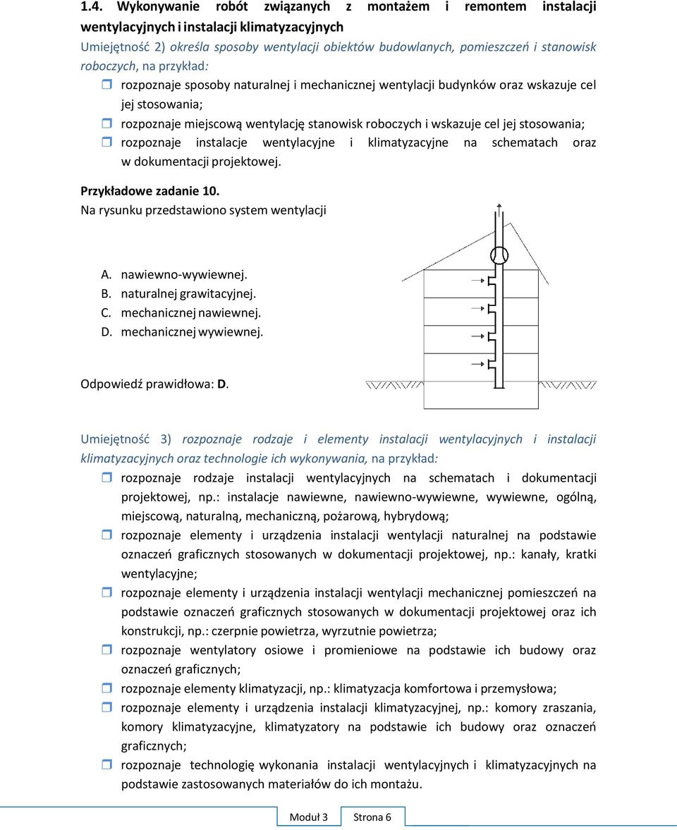 stosowania; rozpoznaje instalacje wentylacyjne i klimatyzacyjne na schematach oraz w dokumentacji projektowej. Przykładowe zadanie 10. Na rysunku przedstawiono system wentylacji A. nawiewno-wywiewnej.
