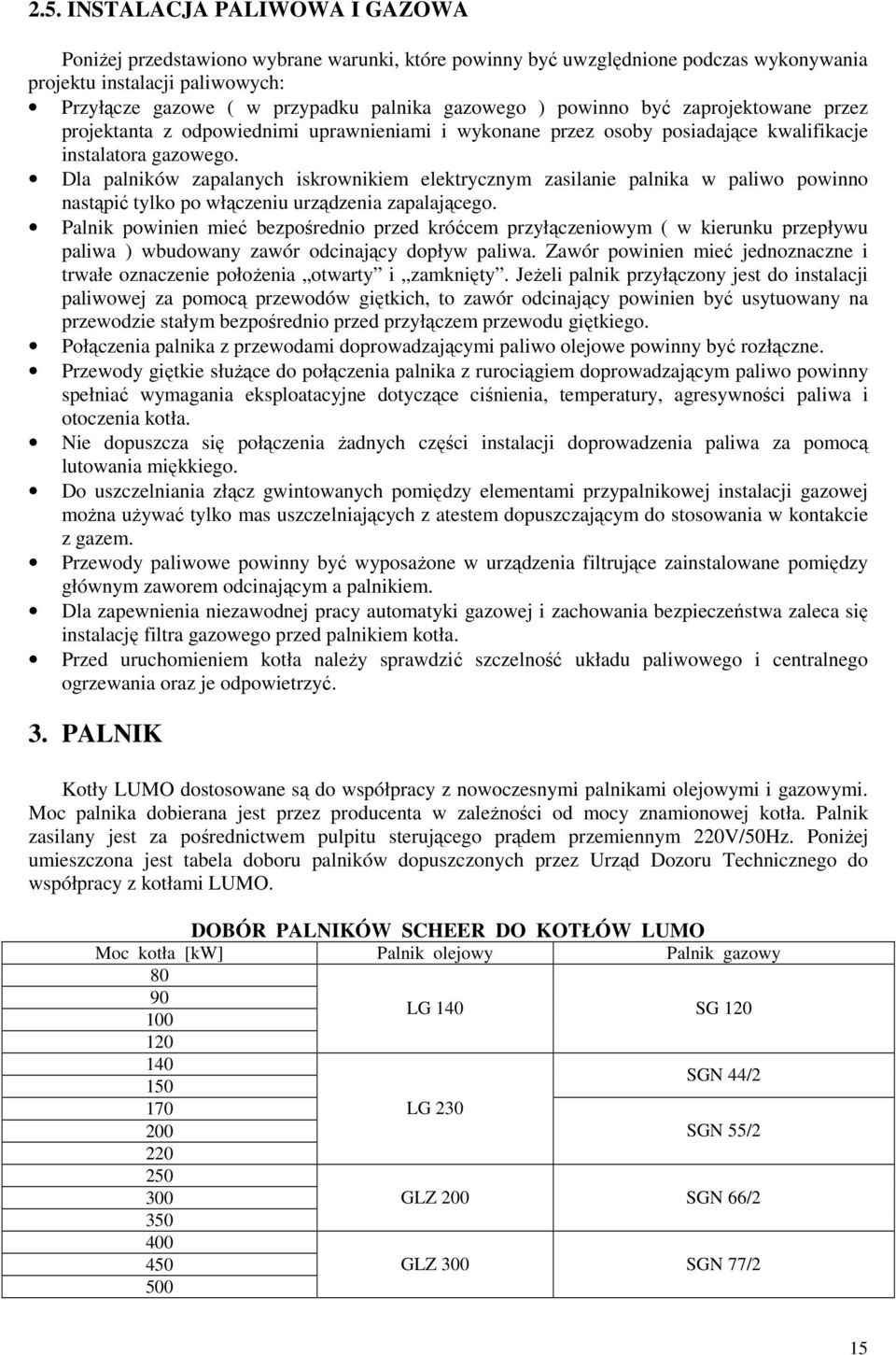 Dla palników zapalanych iskrownikiem elektrycznym zasilanie palnika w paliwo powinno nastąpić tylko po włączeniu urządzenia zapalającego.