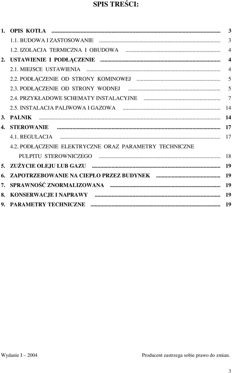 .. 17 4.2. PODŁĄCZENIE ELEKTRYCZNE ORAZ PARAMETRY TECHNICZNE PULPITU STEROWNICZEGO... 18 5. ZUśYCIE OLEJU LUB GAZU... 19 6. ZAPOTRZEBOWANIE NA CIEPŁO PRZEZ BUDYNEK... 19 7.