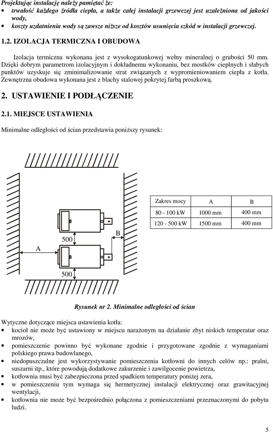 Dzięki dobrym parametrom izolacyjnym i dokładnemu wykonaniu, bez mostków cieplnych i słabych punktów uzyskuje się zminimalizowanie strat związanych z wypromieniowaniem ciepła z kotła.