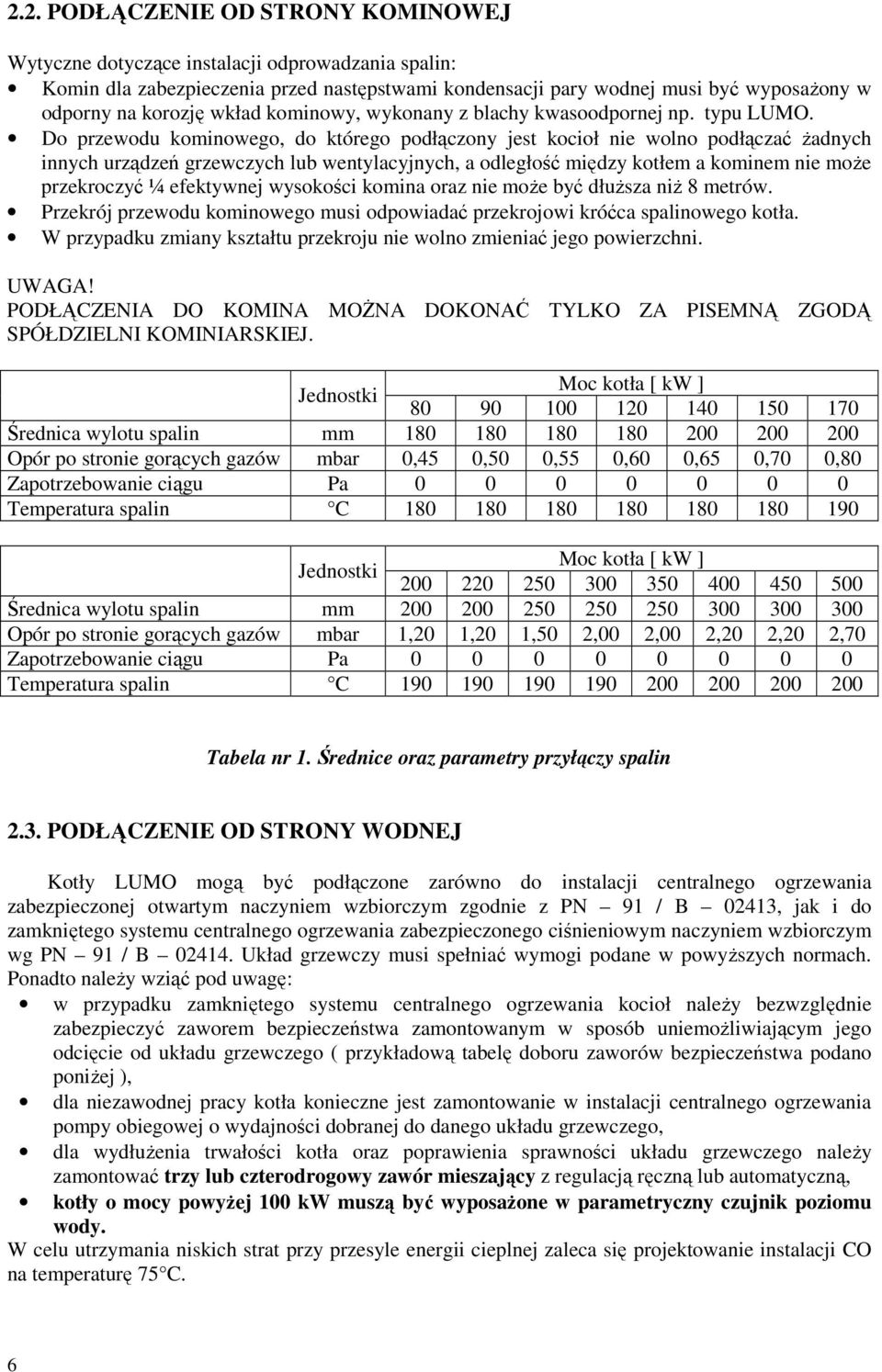 Do przewodu kominowego, do którego podłączony jest kocioł nie wolno podłączać Ŝadnych innych urządzeń grzewczych lub wentylacyjnych, a odległość między kotłem a kominem nie moŝe przekroczyć ¼