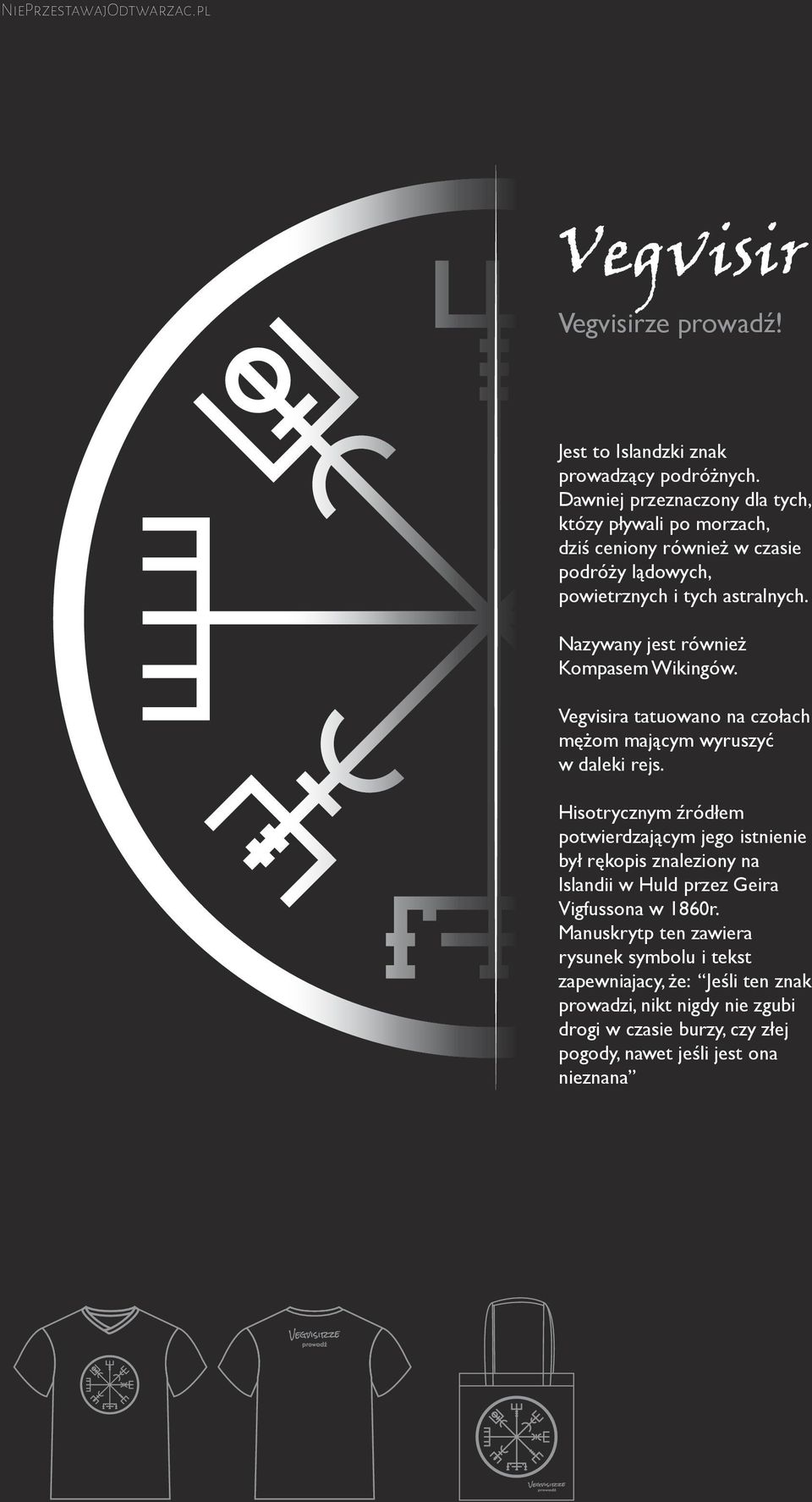 Nazywany jest również Kompasem Wikingów. Vegvisira tatuowano na czołach mężom mającym wyruszyć w daleki rejs.