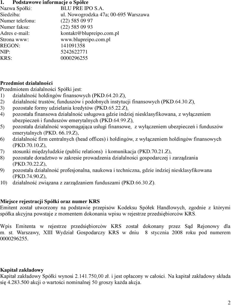 pl Strona www: www.blupreipo.com.pl REGON: 141091358 NIP: 5242622771 KRS: 0000296255 Przedmiot działalności Przedmiotem działalności Spółki jest: 1) działalność holdingów finansowych (PKD.64.20.