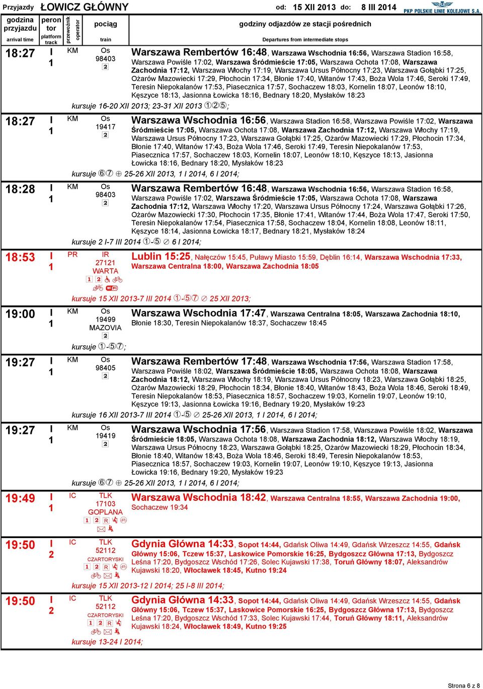 Mazowiecki 7:9, Płochocin 7:34, Błonie 7:40, Witanów 7:43, Boża Wola 7:46, Seroki 7:49, Teresin Niepokalanów 7:53, Piasecznica 7:57, Sochaczew :03, Kornelin :07, Leonów :0, Kęszyce :3, Jasionna