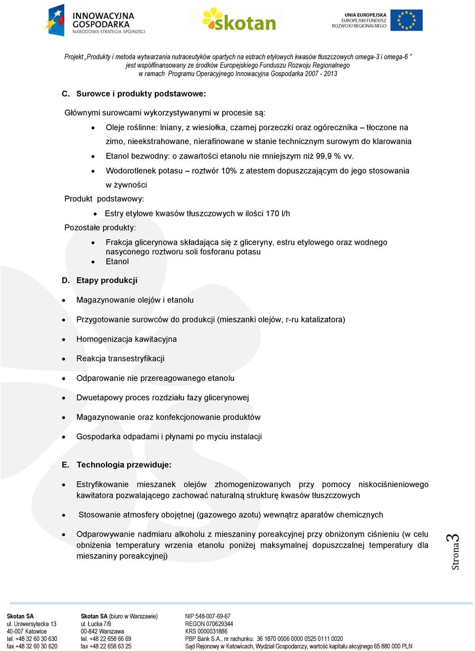 nierafinowane w stanie technicznym surowym do klarowania Etanol bezwodny: o zawartości etanolu nie mniejszym niż 99,9 % vv.