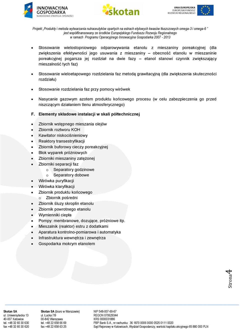 rozdzielania faz przy pomocy wirówek Nasycanie gazowym azotem produktu końcowego procesu (w celu zabezpieczenia go przed niszczącym działaniem tlenu atmosferycznego) F.