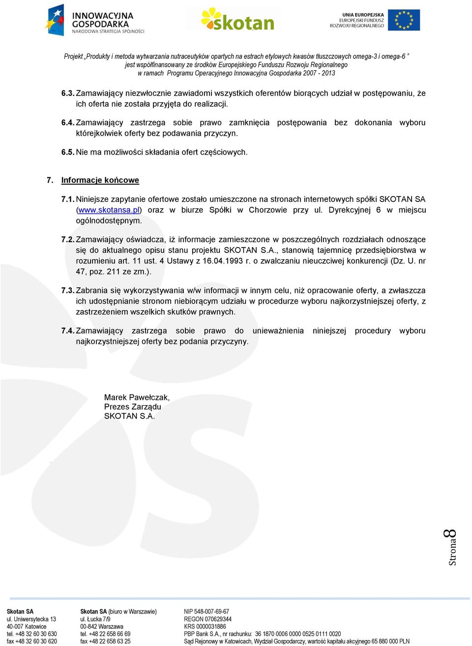 1. Niniejsze zapytanie ofertowe zostało umieszczone na stronach internetowych spółki SKOTAN SA () oraz w biurze Spółki w Chorzowie przy ul. Dyrekcyjnej 6 w miejscu ogólnodostępnym. 7.2.
