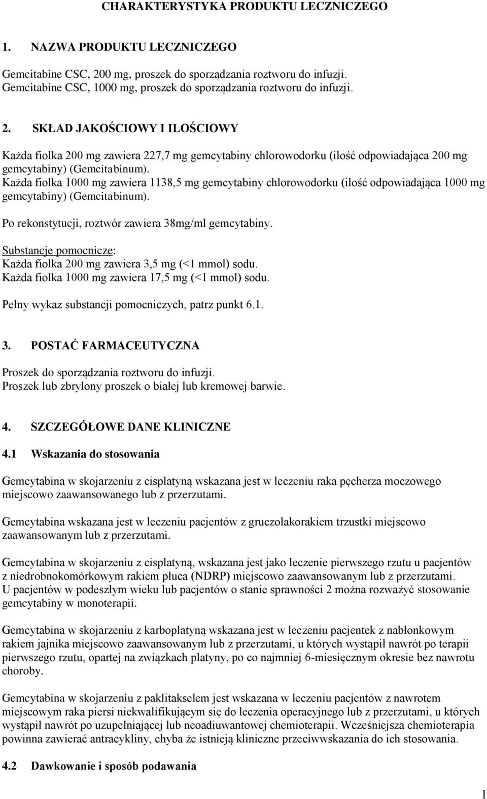 SKŁAD JAKOŚCIOWY I ILOŚCIOWY Każda fiolka 200 mg zawiera 227,7 mg gemcytabiny chlorowodorku (ilość odpowiadająca 200 mg gemcytabiny) (Gemcitabinum).
