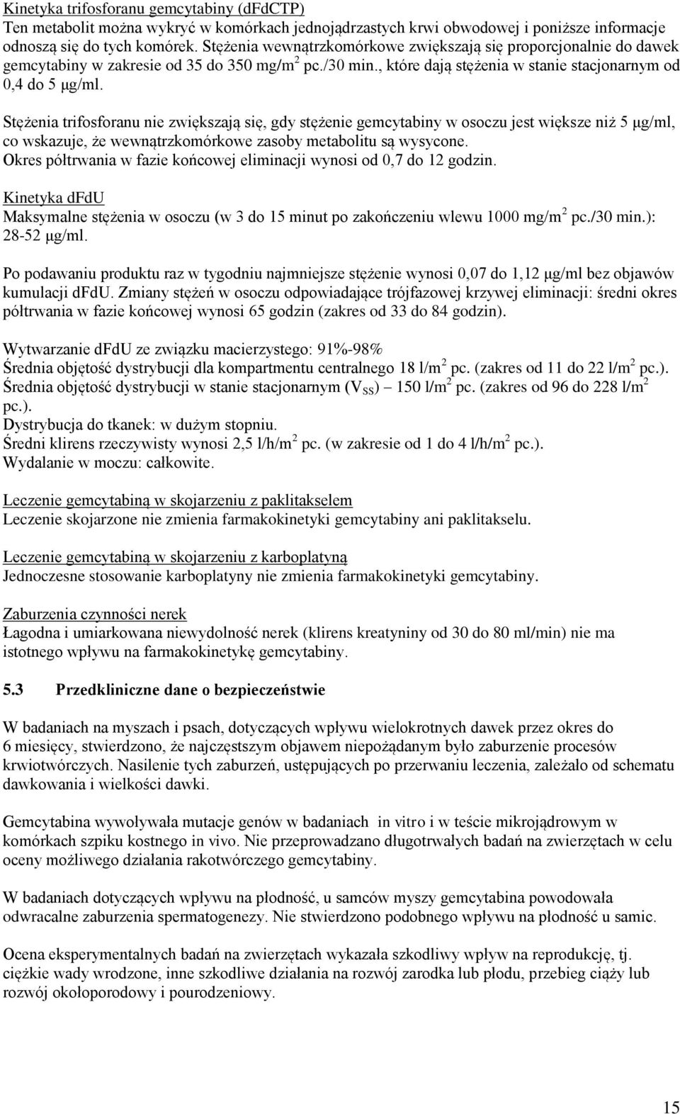 Stężenia trifosforanu nie zwiększają się, gdy stężenie gemcytabiny w osoczu jest większe niż 5 μg/ml, co wskazuje, że wewnątrzkomórkowe zasoby metabolitu są wysycone.